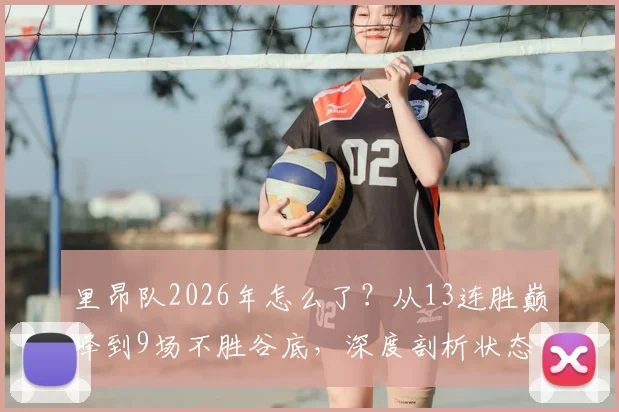 里昂队2026年怎么了？从13连胜巅峰到9场不胜谷底，深度剖析状态下滑原因