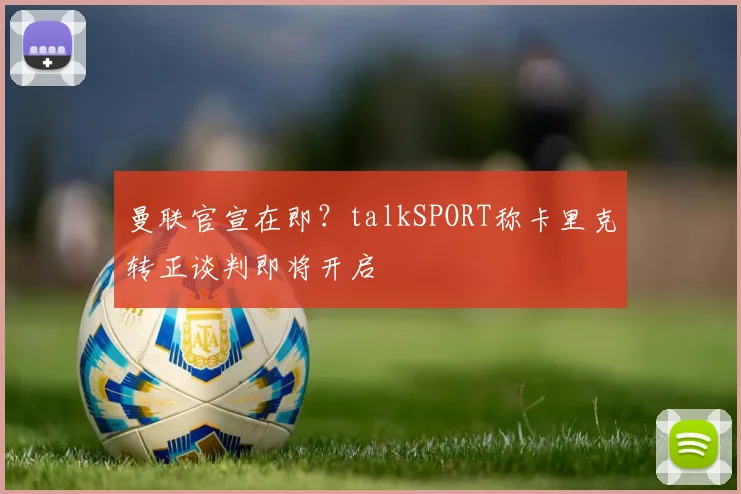 曼联官宣在即？talkSPORT称卡里克转正谈判即将开启