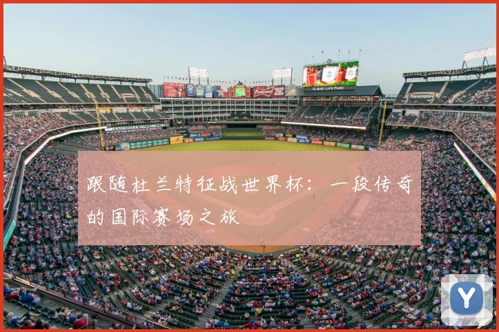 跟随杜兰特征战世界杯:一段传奇的国际赛场之旅